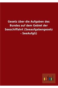 Gesetz Uber Die Aufgaben Des Bundes Auf Dem Gebiet Der Seeschiffahrt (Seeaufgabengesetz - Seeaufgg)