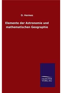 Elemente der Astronomie und mathematischen Geographie