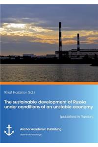 The sustainable development of Russia under conditions of an unstable economy (published in Russian)