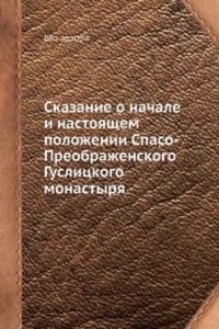 Skazanie o nachale i nastoyaschem polozhenii Spaso-Preobrazhenskogo Guslitskogo monastyrya