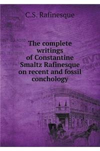 The Complete Writings of Constantine Smaltz Rafinesque on Recent and Fossil Conchology