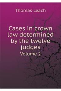 Cases in crown law determined by the twelve judges Volume 2