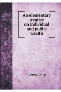 An Elementary Treatise on Individual and Public Wealth