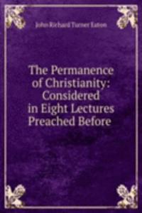 Permanence of Christianity: Considered in Eight Lectures Preached Before .