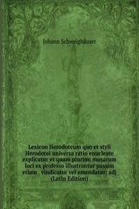 Lexicon Herodoteum quo et styli Herodotei universa ratio enucleate explicatur et quam plurimi musarum loci ex professo illustrantur passim etiam . vindicatur vel emendatur; adj (Latin Edition)