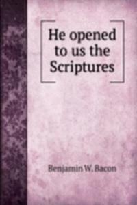 He opened to us the Scriptures