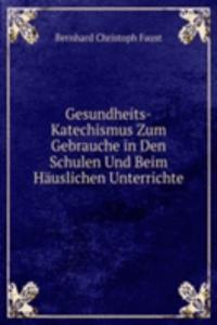 Gesundheits-Katechismus Zum Gebrauche in Den Schulen Und Beim Hauslichen Unterrichte