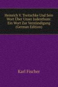 Heinrich V. Treitschke Und Sein Wort Uber Unser Judenthum: Ein Wort Zur Verstandigung (German Edition)