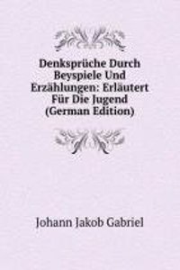 Denkspruche Durch Beyspiele Und Erzahlungen: Erlautert Fur Die Jugend (German Edition)