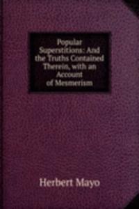 Popular Superstitions: And the Truths Contained Therein, with an Account of Mesmerism