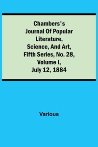 Chambers's Journal of Popular Literature, Science, and Art, Fifth Series, No. 28, Volume I, July 12, 1884