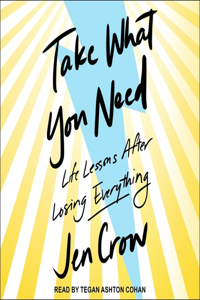 Take What You Need: Life Lessons After Losing Everything