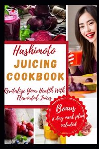 Hashimoto Juicing Cookbook: Revitalize Your Health with Flavorful Juices