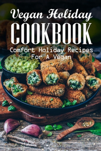 Vegan Holiday Cookbook Comfort Holiday Recipes For A Vegan