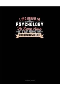 I Majored In Psychology To Save Time Let's Just Assume That I'm Always Right
