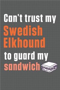 Can't trust my Swedish Elkhound to guard my sandwich: For Swedish Elkhound Dog Breed Fans