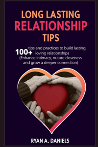 Long Lasting Relationship Tips: 100+ tips and practices to build Lasting, loving relationships (enhance intimacy, nurture closeness and grow deeper connection)