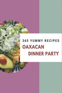 365 Yummy Oaxacan Dinner Party Recipes