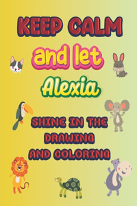 keep calm and let Alexia shine in the drawing and coloring