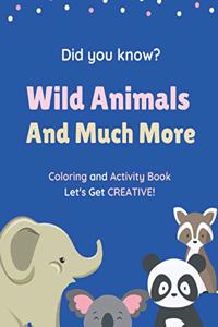 Did You Know? Wild Animals And Much More. Coloring and Activity Book. Let's Get CREATIVE!