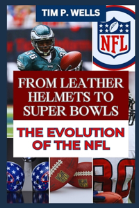 From Leather Helmets to Super Bowls the Evolution of the NFL