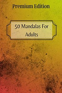 50 Mandalas For Adults Premium Edition : Stress Relieving Mandala Designs for Adults Relaxation