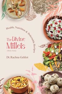 The Divine Millets (Shree Anna): Health, Nutrition and Delectable Recipes