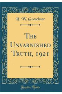 The Unvarnished Truth, 1921 (Classic Reprint)