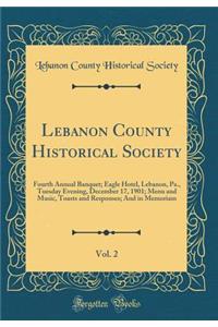 Lebanon County Historical Society, Vol. 2: Fourth Annual Banquet; Eagle Hotel, Lebanon, Pa., Tuesday Evening, December 17, 1901; Menu and Music, Toasts and Responses; And in Memoriam (Classic Reprint): Fourth Annual Banquet; Eagle Hotel, Lebanon, Pa., Tuesday Evening, December 17, 1901; Menu and Music, Toasts and Responses; And in Memoriam (Classic