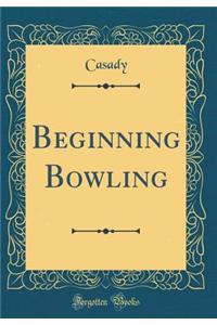 Beginning Bowling (Classic Reprint)