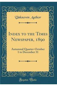 Index to the Times Newspaper, 1890: Autumnal Quarter-October 1 to December 31 (Classic Reprint)