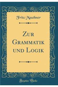 Zur Grammatik Und Logik (Classic Reprint)