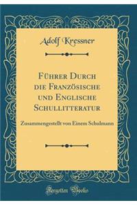 Fï¿½hrer Durch Die Franzï¿½sische Und Englische Schullitteratur: Zusammengestellt Von Einem Schulmann (Classic Reprint)