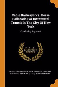 Cable Railways Vs. Horse Railroads For Intramural Transit In The City Of New York