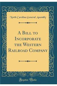 A Bill to Incorporate the Western Railroad Company (Classic Reprint)