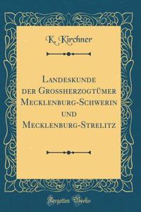 Landeskunde der Großherzogtümer Mecklenburg-Schwerin und Mecklenburg-Strelitz (Classic Reprint)