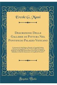 Descrizione Delle Gallerie Di Pittura Nel Pontificio Palazzo Vaticano: Contenente Le Sale Regia E Ducale, Le Cappelle Paolina E Sistina, La Cappella Di S. Pio V E La Galleria De'quadri Moderni, La Sala Della Immacolata Concezione, Le Stanze Di Raff