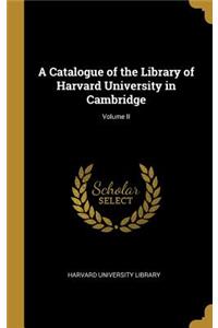 A Catalogue of the Library of Harvard University in Cambridge; Volume II