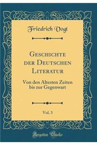 Geschichte Der Deutschen Literatur, Vol. 3: Von Den ï¿½ltesten Zeiten Bis Zur Gegenwart (Classic Reprint)