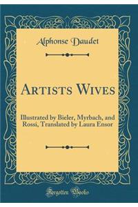 Artists Wives: Illustrated by Bieler, Myrbach, and Rossi, Translated by Laura Ensor (Classic Reprint)