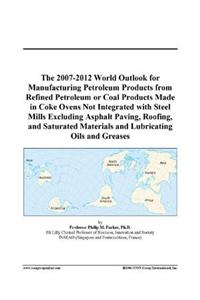 The 2007-2012 World Outlook for Manufacturing Petroleum Products from Refined Petroleum or Coal Products Made in Coke Ovens Not Integrated with Steel Mills Excluding Asphalt Paving, Roofing, and Saturated Materials and Lubricating Oils and Greases