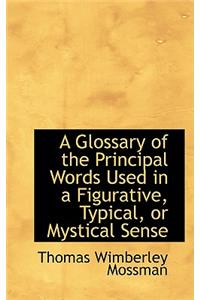 A Glossary of the Principal Words Used in a Figurative, Typical, or Mystical Sense