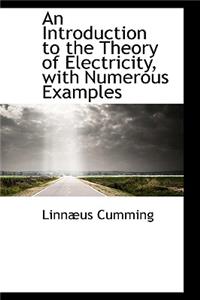 An Introduction to the Theory of Electricity, with Numerous Examples