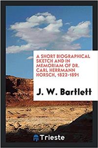 Short Biographical Sketch and in Memoriam of Dr. Carl Herrmann Horsch, 1822-1891