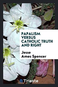 Papalism versus catholic truth and right