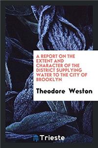 Report on the Extent and Character of the District Supplying Water to the City of Brooklyn