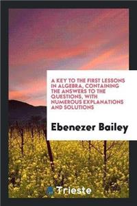 Key to the First Lessons in Algebra, Containing the Answers to the Questions, with Numerous Explanations and Solutions