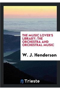 Music Lover's Library; The Orchestra and Orchestral Music