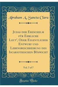 Judas Der Erzschelm FÃ¼r Ehrliche Leut', Oder Eigentlicher Entwurf Und Lebensbeschreibung Des Iscariothischen BÃ¶swicht, Vol. 7 of 7 (Classic Reprint)