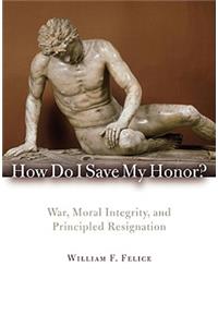 How Do I Save My Honor?: War, Moral Integrity, and Principled Resignation